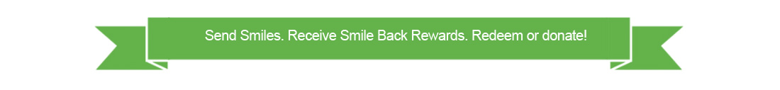 Send Smiles. Receive Smileback Rewards.  Redeem or donate!